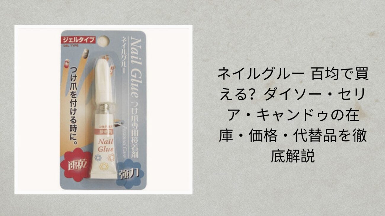 ネイルグルー 百均で買える？ダイソー・セリア・キャンドゥの在庫・価格・代替品を徹底解説【2026年最新版】