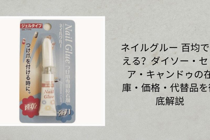 ネイルグルー 百均で買える？ダイソー・セリア・キャンドゥの在庫・価格・代替品を徹底解説【2026年最新版】