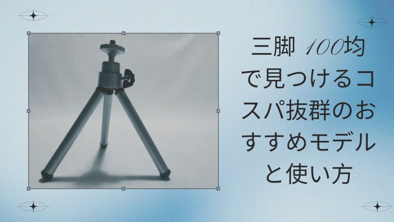 三脚 100均で見つけるコスパ抜群のおすすめモデルと使い方