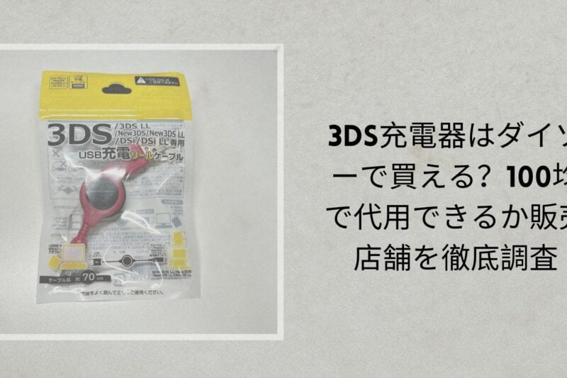 3DS充電器はダイソーで買える？100均で代用できるか販売店舗を徹底調査【2026年最新】