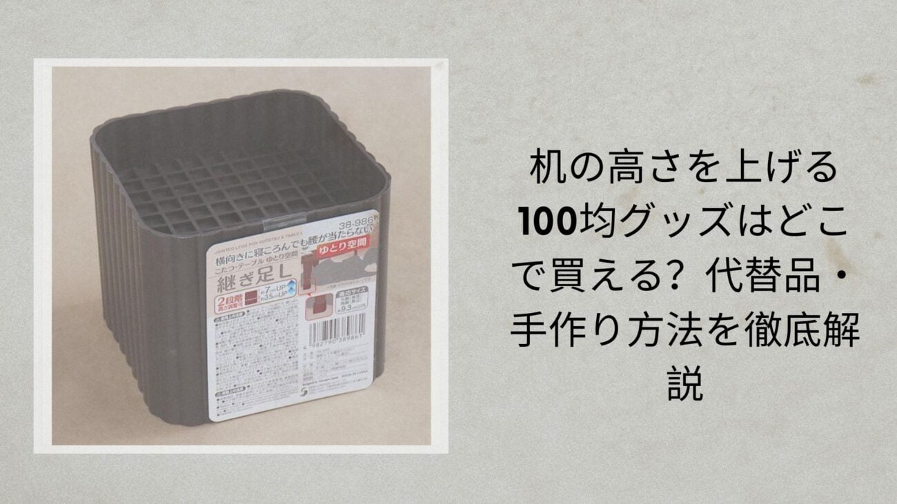 机の高さを上げる100均グッズはどこで買える？代替品・手作り方法を徹底解説【2026年最新】