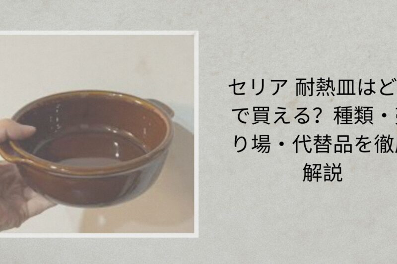 セリア 耐熱皿はどこで買える？種類・売り場・代替品を徹底解説