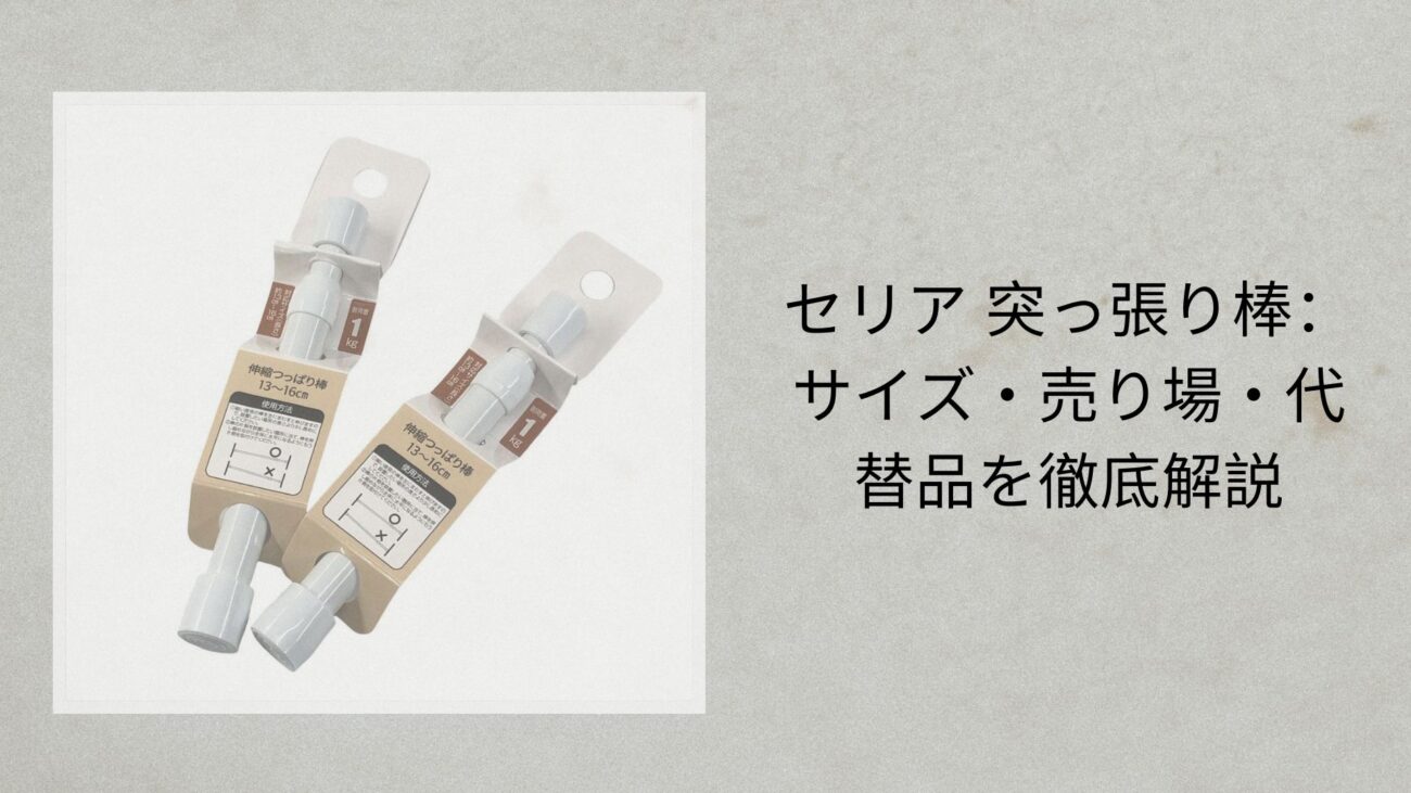 セリア 突っ張り棒：サイズ・売り場・代替品を徹底解説【2026年最新】