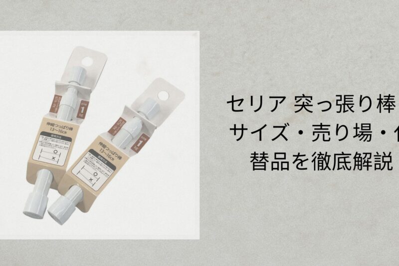 セリア 突っ張り棒：サイズ・売り場・代替品を徹底解説【2026年最新】